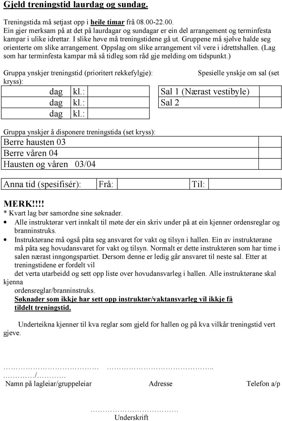 Gruppene må sjølve halde seg orienterte om slike arrangement. Oppslag om slike arrangement vil vere i idrettshallen. (Lag som har terminfesta kampar må så tidleg som råd gje melding om tidspunkt.