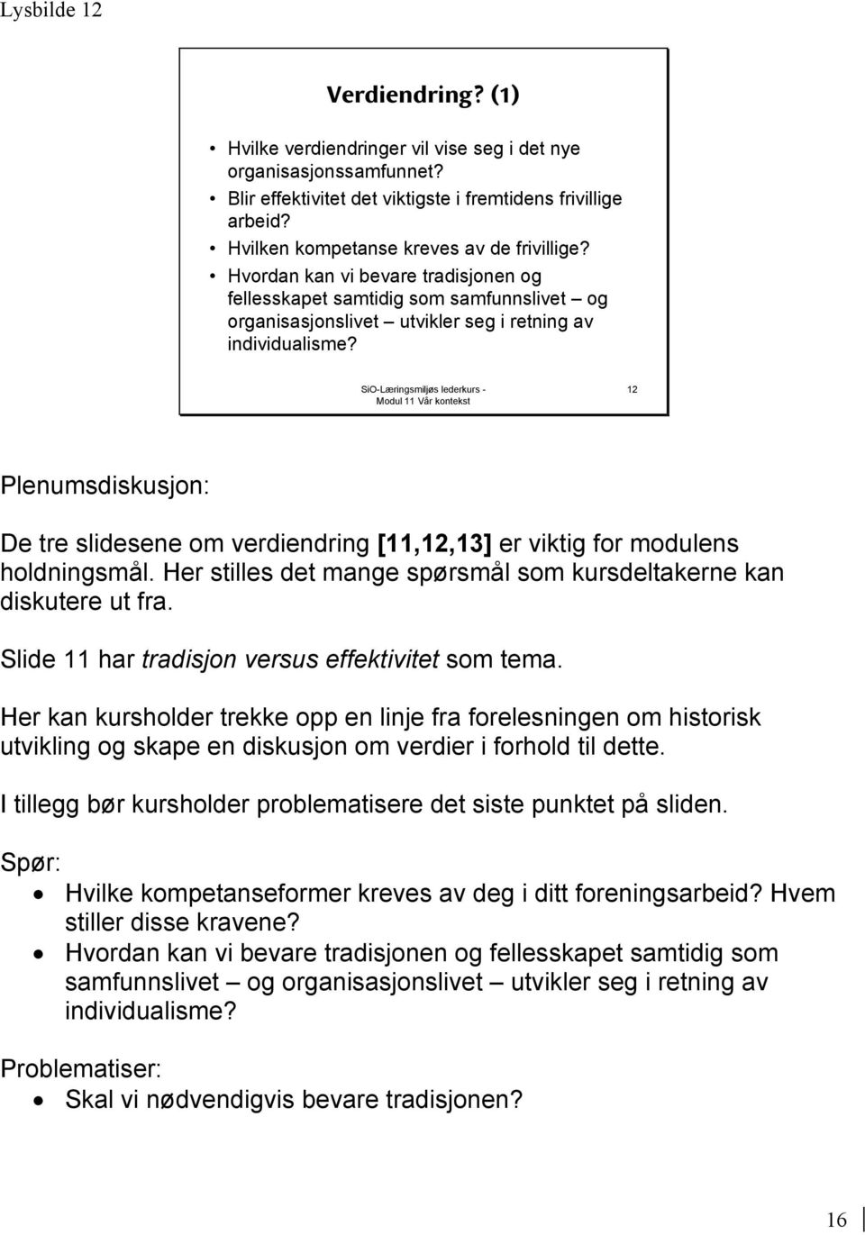 12 De tre slidesene om verdiendring [11,12,13] er viktig for modulens holdningsmål. Her stilles det mange spørsmål som kursdeltakerne kan diskutere ut fra.