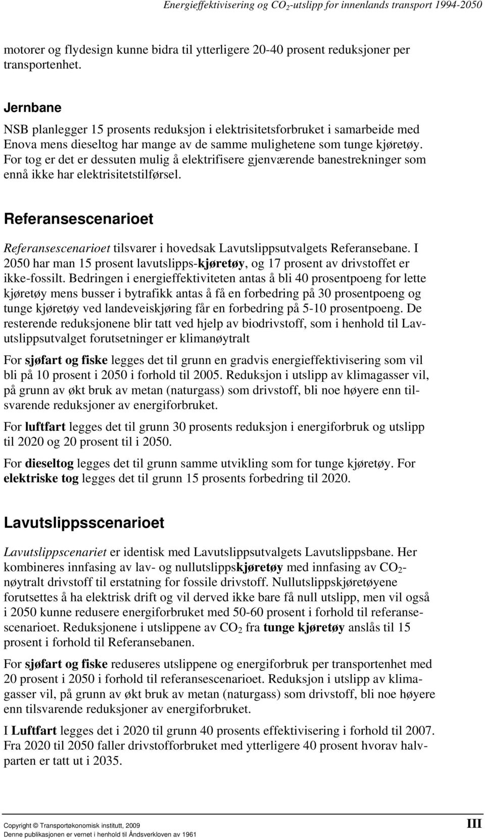 For tog er det er dessuten mulig å elektrifisere gjenværende banestrekninger som ennå ikke har elektrisitetstilførsel.