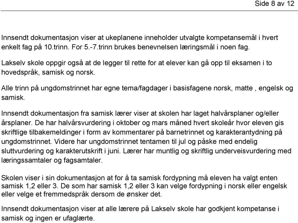 Alle trinn på ungdomstrinnet har egne tema/fagdager i basisfagene norsk, matte, engelsk og samisk. Innsendt dokumentasjon fra samisk lærer viser at skolen har laget halvårsplaner og/eller årsplaner.