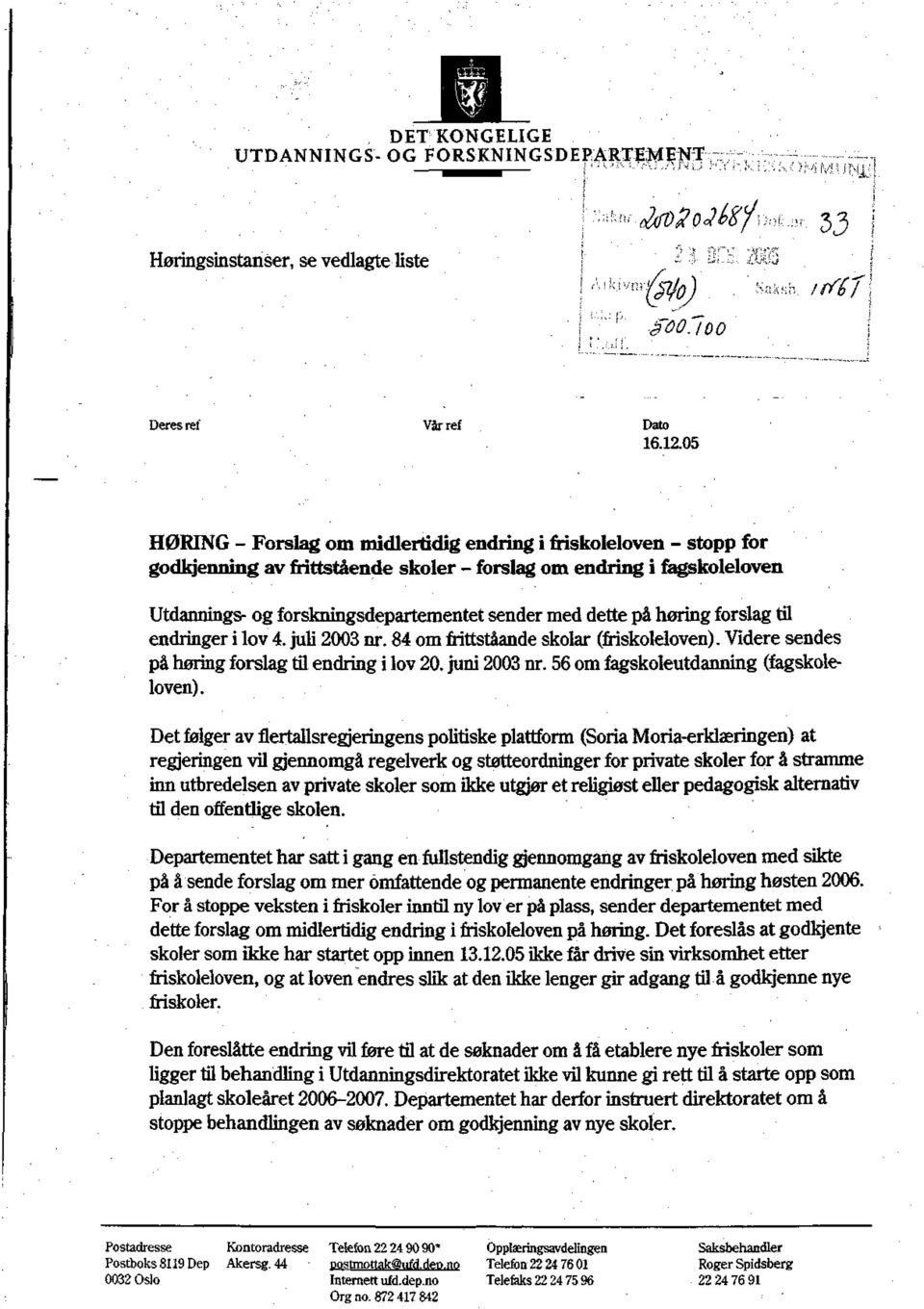 på høring forslag til endringer i lov 4. juli 2003 nr. 84 om frittståande skolar (friskoleloven). Videre sendes på høring forslag til endring i lov 20. juni 2003 nr.