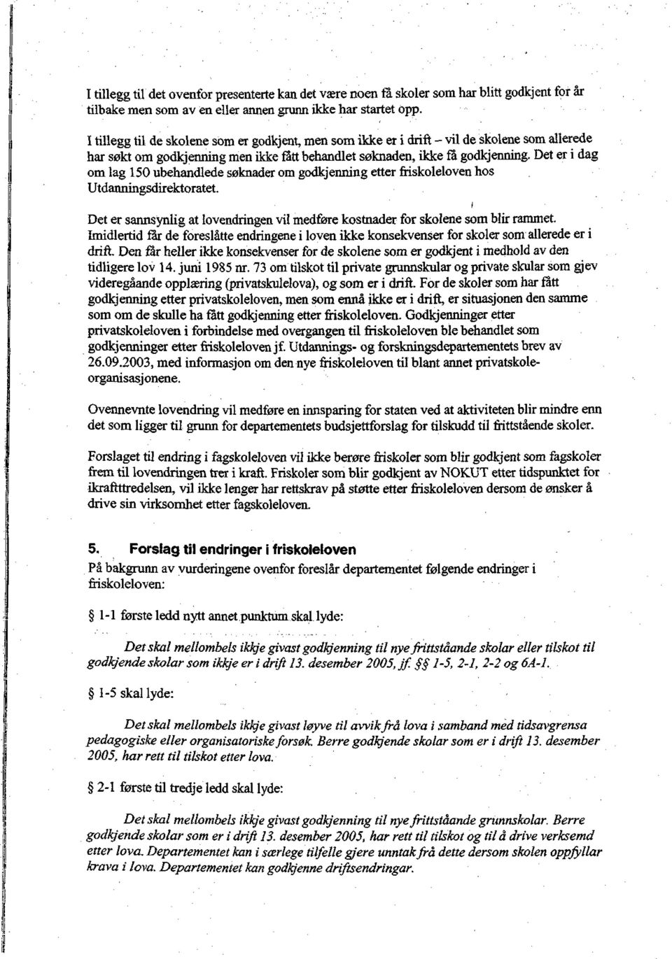 Det er i dag om lag 150 ubehandlede søknader om godkjenning etter friskoleloven hos Utdanningsdirektoratet. i Det er sannsynlig at lovendringen vil medføre kostnader for skolene som blir rammet.