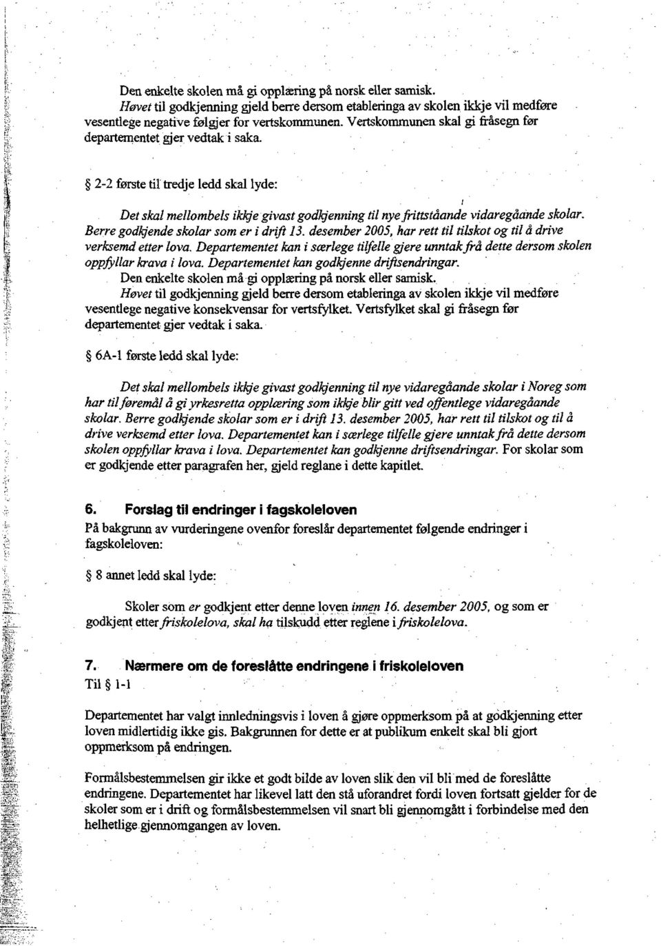 Berre godkjende skolar som er i drift 13. desember 2005, har rett til tilskot og til å drive verksemd etter lova.