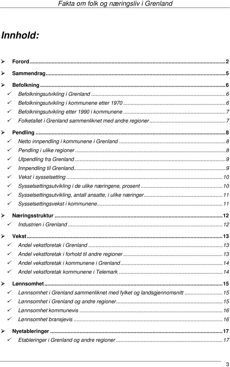 ..10 Sysselsettingsutvikling i de ulike næringene, prosent...10 Sysselsettingsutvikling, antall ansatte, i ulike næringer...11 Sysselsettingsvekst i kommunene...11 Næringsstruktur...12 Industrien i.