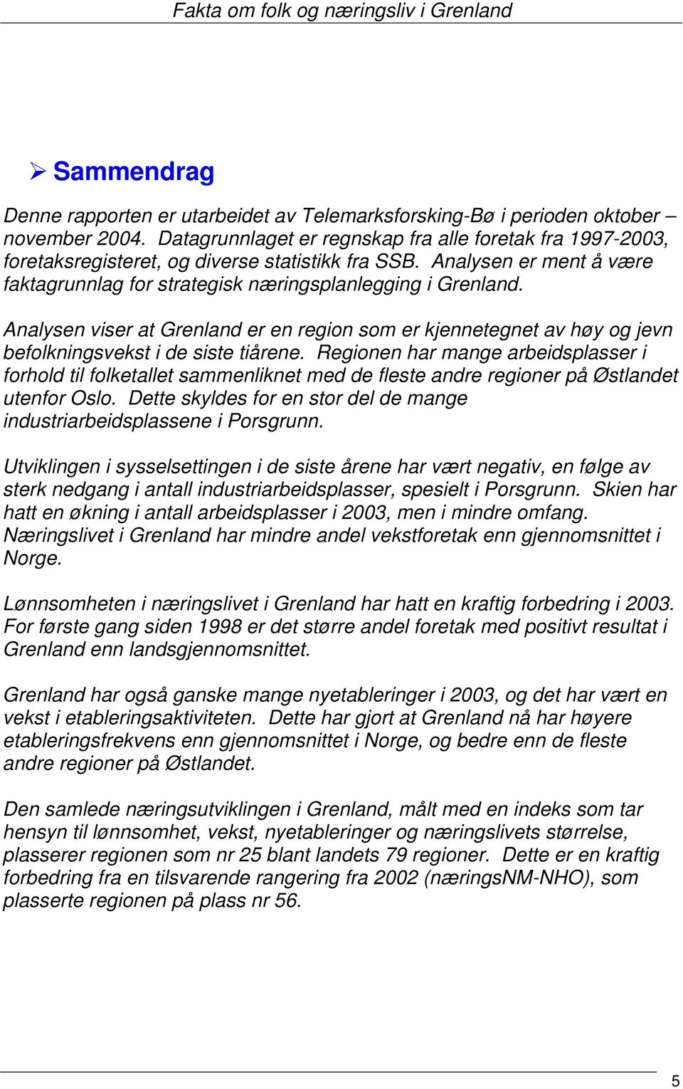 Analysen viser at er en region som er kjennetegnet av høy og jevn befolkningsvekst i de siste tiårene.