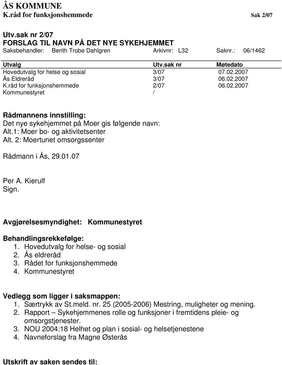 1: Moer bo- og aktivitetsenter Alt. 2: Moertunet omsorgssenter Rådmann i Ås, 29.01.07 Per A. Kierulf Sign. Avgjørelsesmyndighet: Kommunestyret Behandlingsrekkefølge: 1.