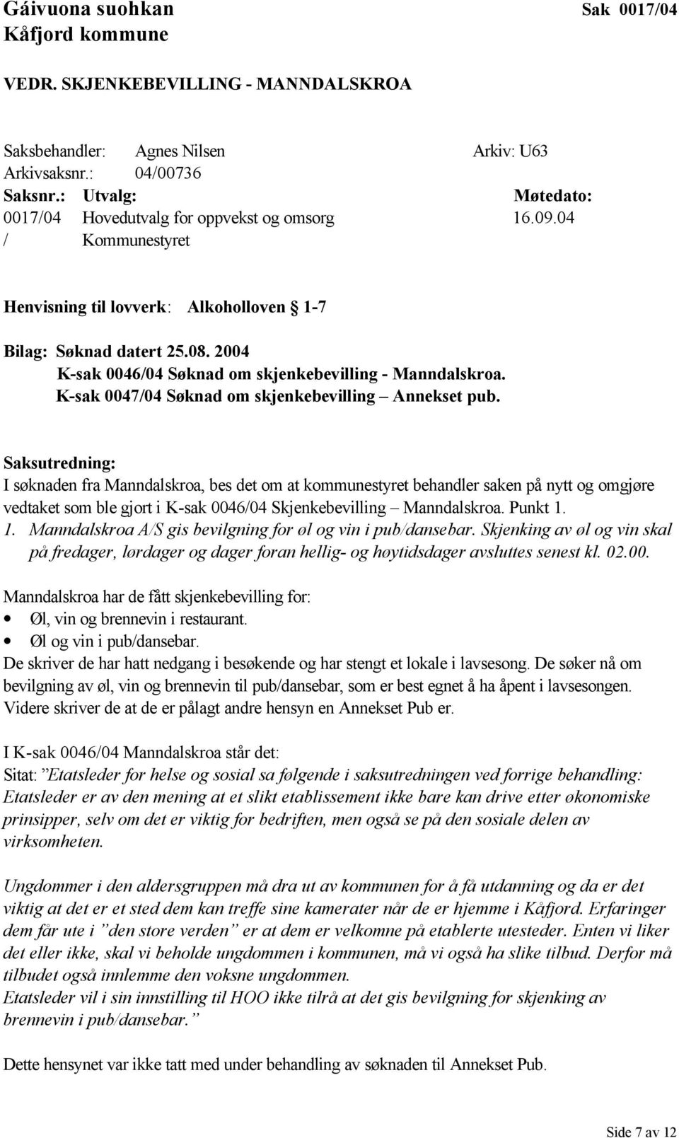 2004 K-sak 0046/04 Søknad om skjenkebevilling - Manndalskroa. K-sak 0047/04 Søknad om skjenkebevilling Annekset pub.