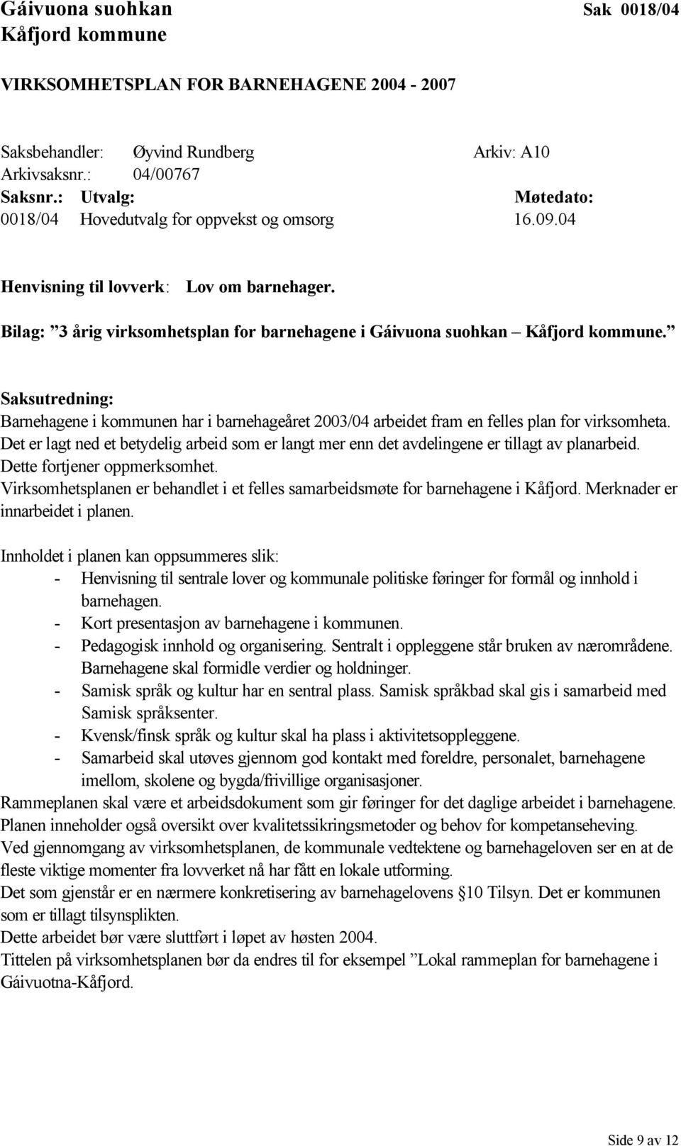 Saksutredning: Barnehagene i kommunen har i barnehageåret 2003/04 arbeidet fram en felles plan for virksomheta.