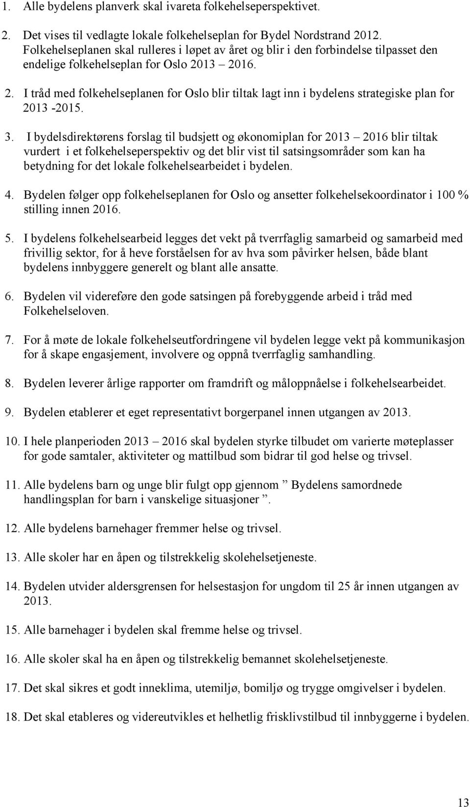 13 2016. 2. I tråd med folkehelseplanen for Oslo blir tiltak lagt inn i bydelens strategiske plan for 2013-2015. 3.