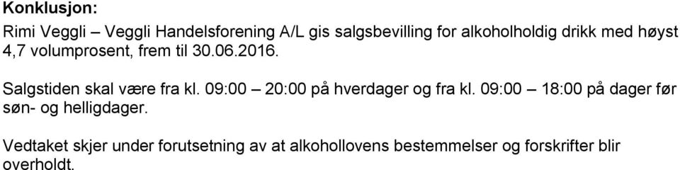 09:00 20:00 på hverdager og fra kl. 09:00 18:00 på dager før søn- og helligdager.