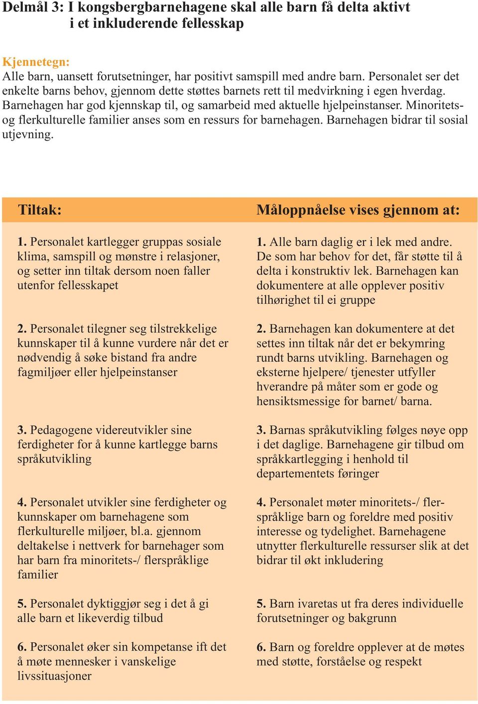 Minoritetsog flerkulturelle familier anses som en ressurs for barnehagen. Barnehagen bidrar til sosial utjevning. Tiltak: 1.