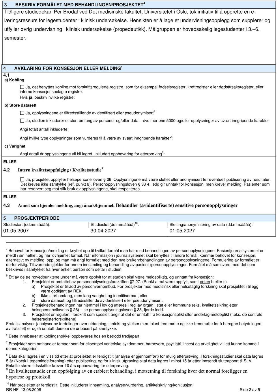 Målgruppen er hovedsakelig legestudenter i 3. 6. semester. 4 AVKLARING FOR KONSESJON ELLER MELDING 5 4.