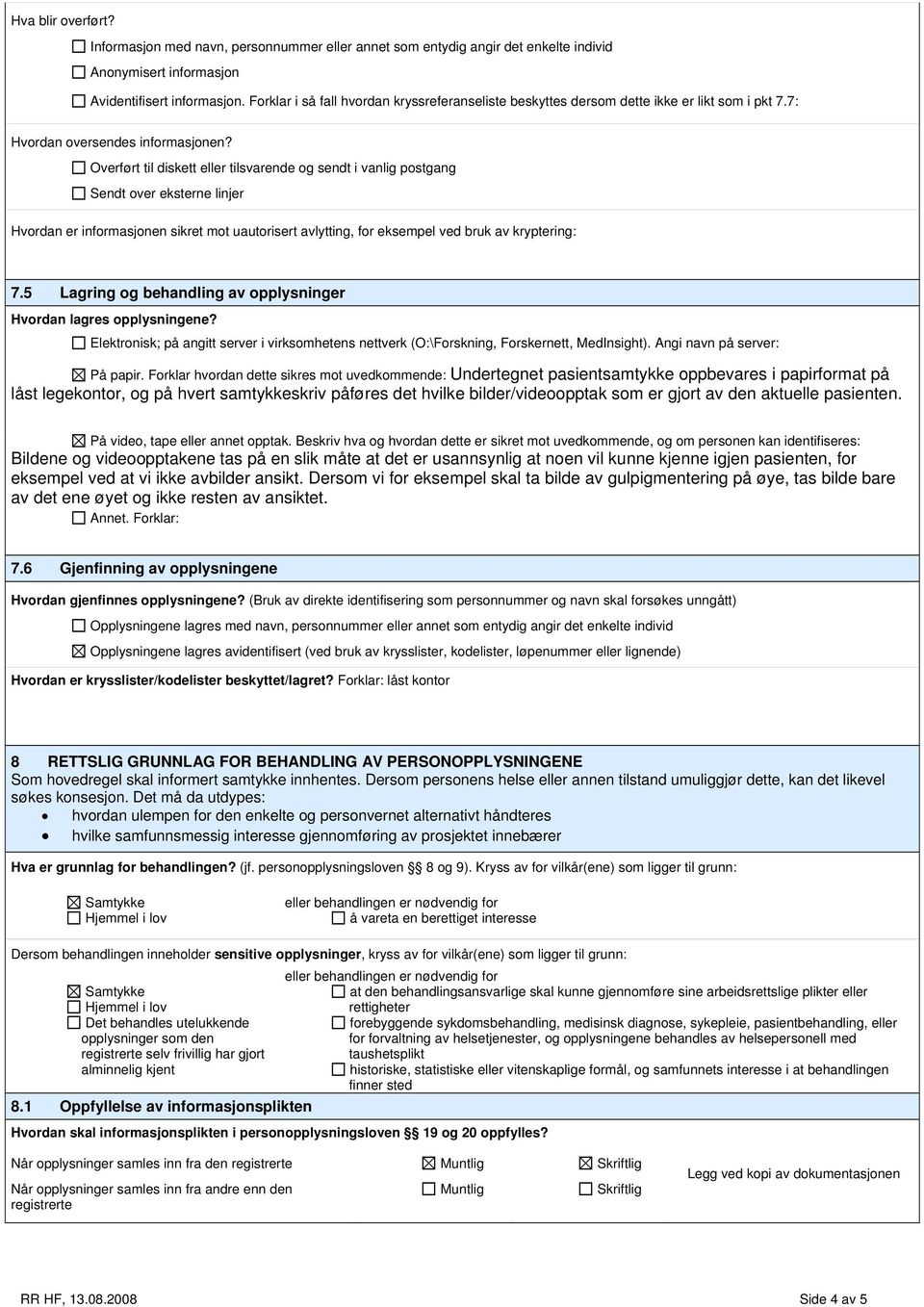 Overført til diskett eller tilsvarende og sendt i vanlig postgang Sendt over eksterne linjer Hvordan er informasjonen sikret mot uautorisert avlytting, for eksempel ved bruk av kryptering: 7.