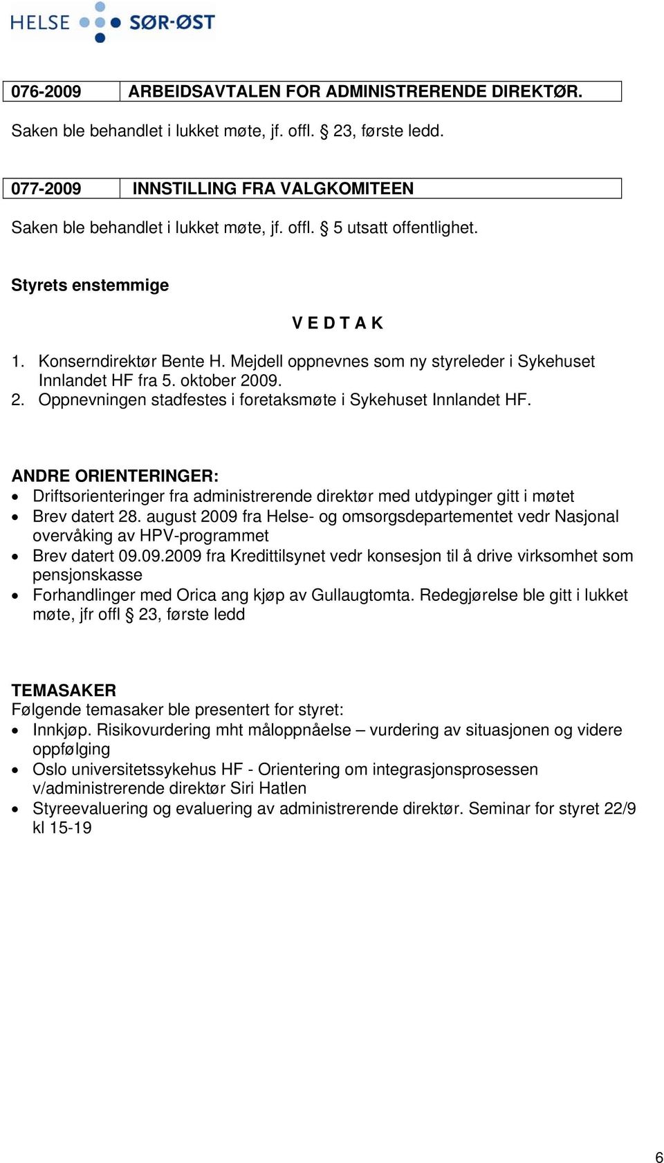 ANDRE ORIENTERINGER: Driftsorienteringer fra administrerende direktør med utdypinger gitt i møtet Brev datert 28.