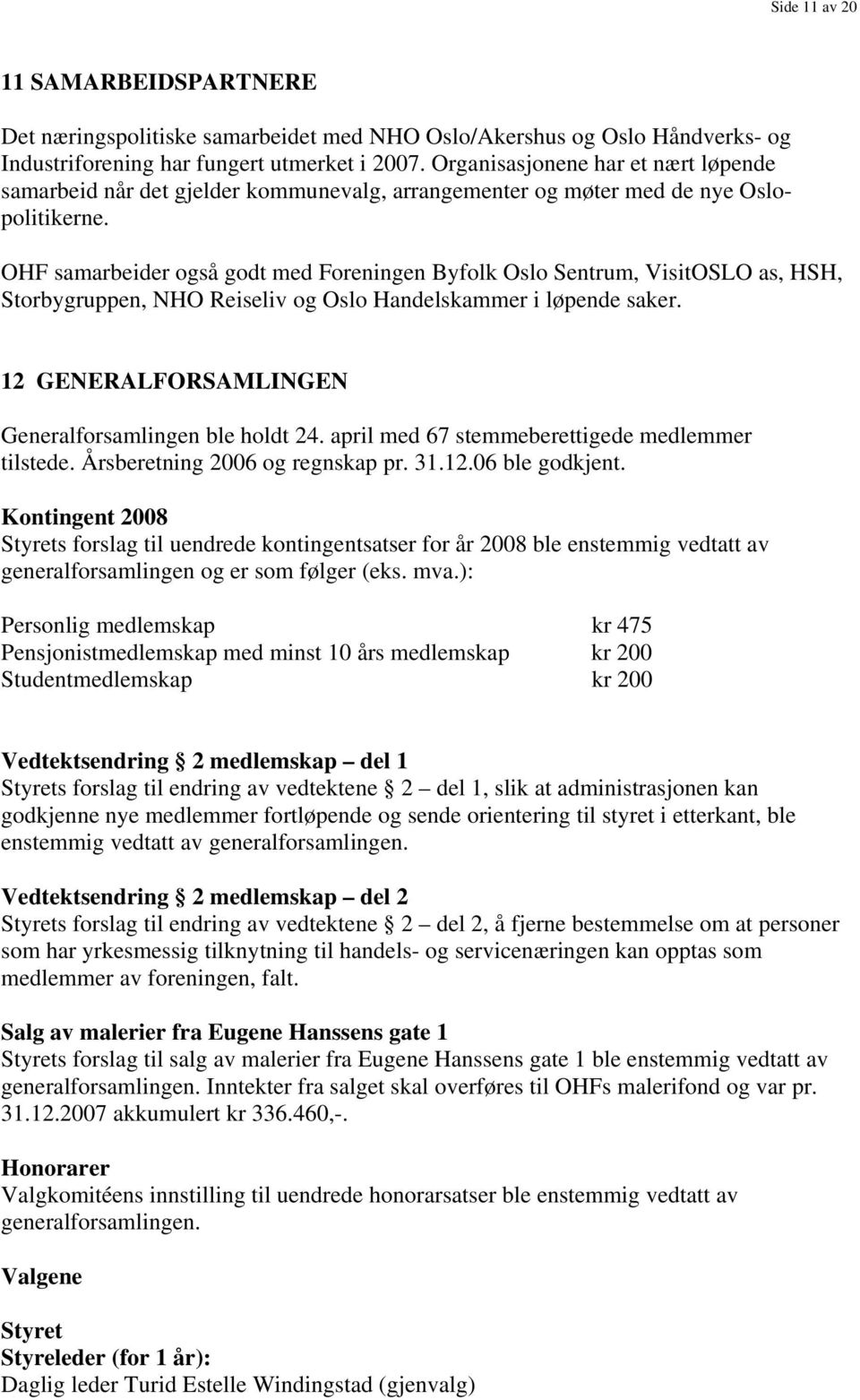 OHF samarbeider også godt med Foreningen Byfolk Oslo Sentrum, VisitOSLO as, HSH, Storbygruppen, NHO Reiseliv og Oslo Handelskammer i løpende saker.