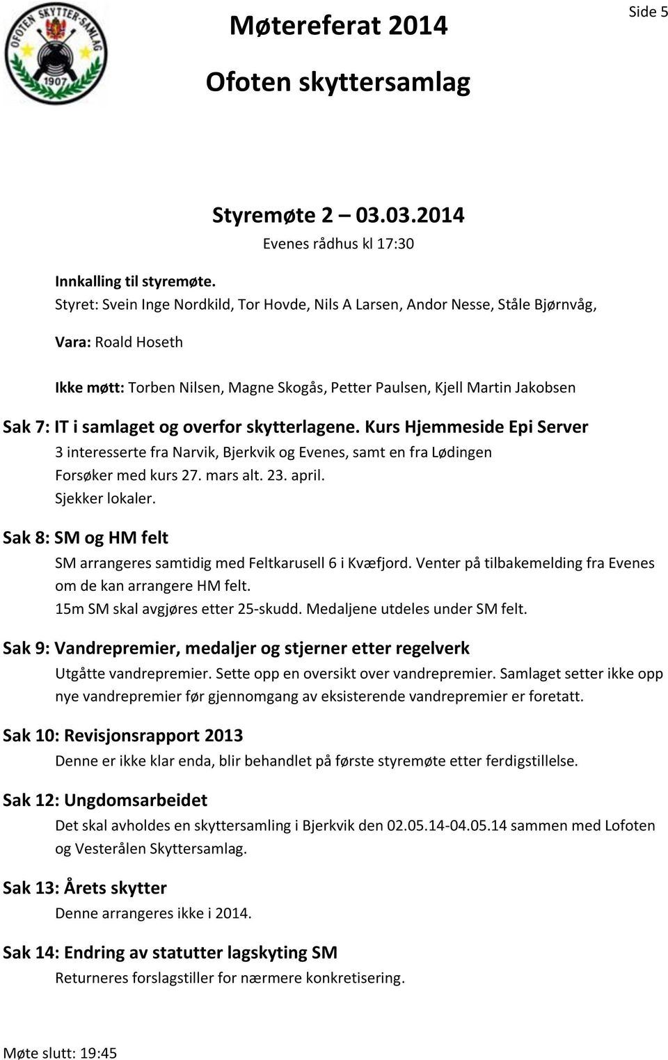 samlaget og overfor skytterlagene. Kurs Hjemmeside Epi Server 3 interesserte fra Narvik, Bjerkvik og Evenes, samt en fra Lødingen Forsøker med kurs 27. mars alt. 23. april. Sjekker lokaler.