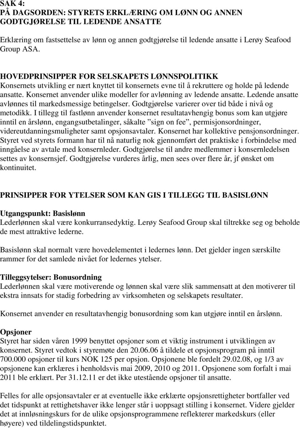 Konsernet anvender ulike modeller for avlønning av ledende ansatte. Ledende ansatte avlønnes til markedsmessige betingelser. Godtgjørelse varierer over tid både i nivå og metodikk.