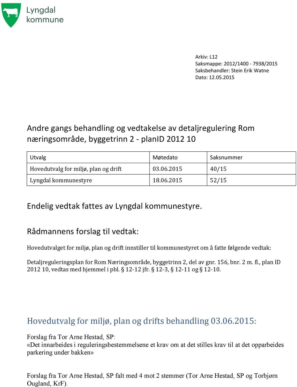 2015 40/15 Lyngdal kommunestyre 18.06.2015 52/15 Endelig vedtak fattes av Lyngdal kommunestyre.