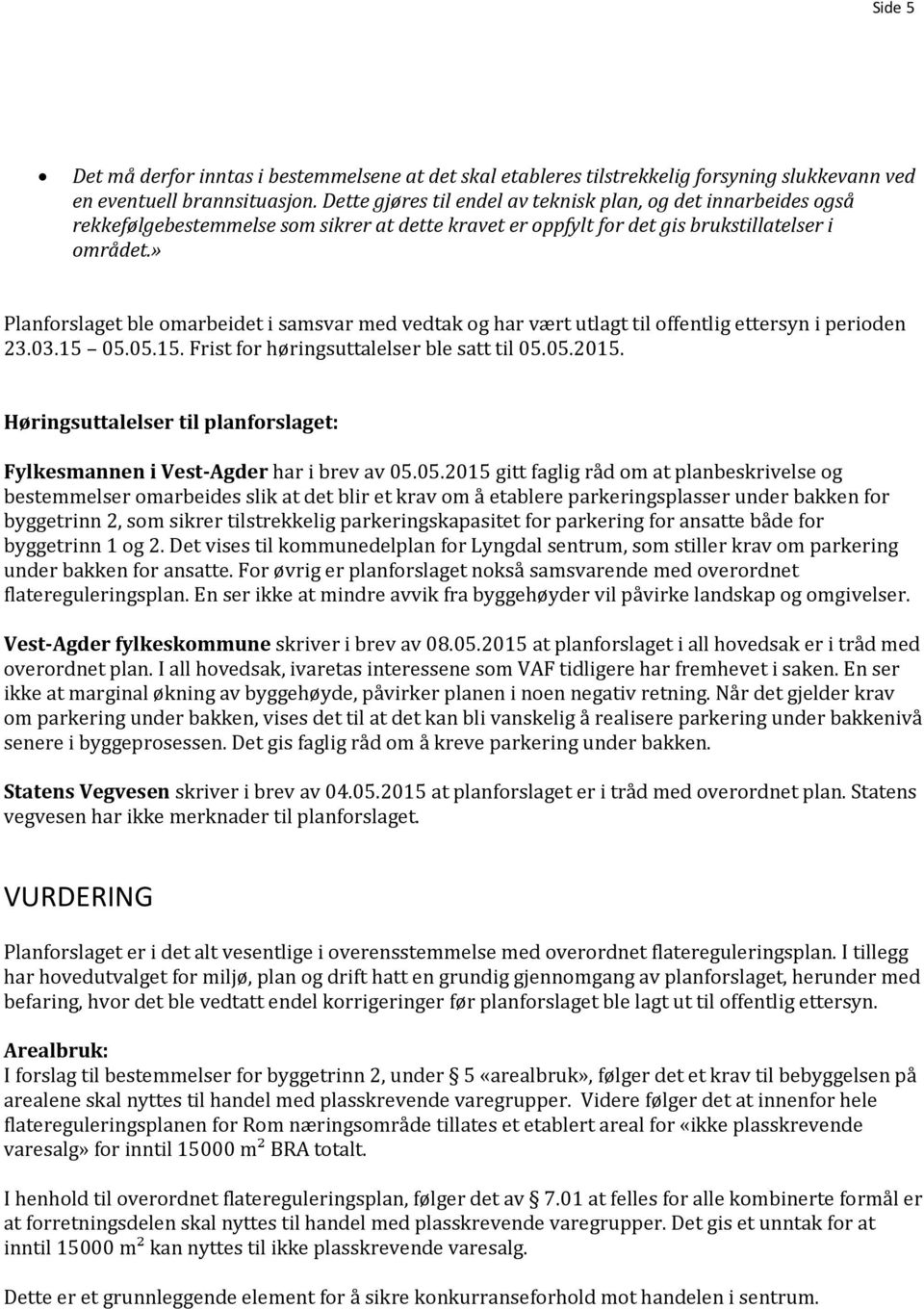 » Planforslaget ble omarbeidet i samsvar med vedtak og har vært utlagt til offentlig ettersyn i perioden 23.03.15 05.05.15. Frist for høringsuttalelser ble satt til 05.05.2015.