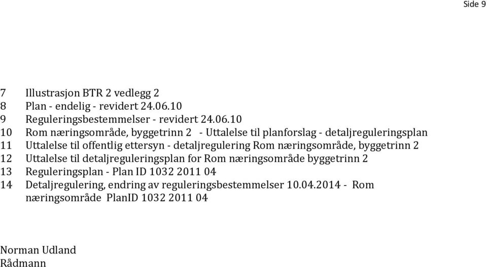 10 10 Rom næringsområde, byggetrinn 2 - Uttalelse til planforslag - detaljreguleringsplan 11 Uttalelse til offentlig ettersyn -