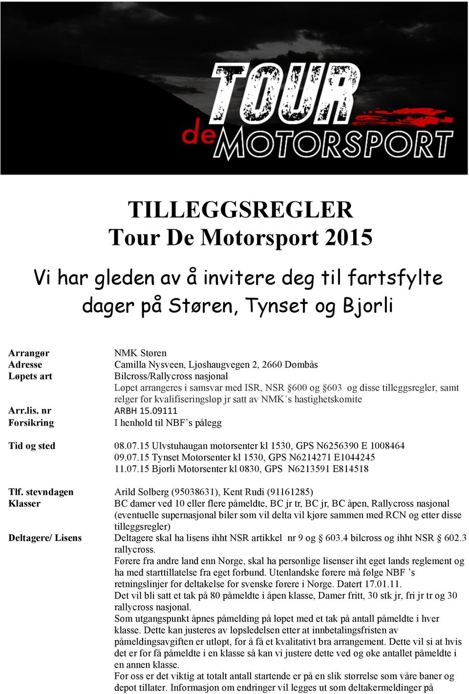 09111 Forsikring I henhold til NBF s pålegg Tid og sted 08.07.15 Ulvstuhaugan motorsenter kl 1530, GPS N6256390 E 1008464 09.07.15 Tynset Motorsenter kl 1530, GPS N6214271 E1044245 11.07.15 Bjorli Motorsenter kl 0830, GPS N6213591 E814518 Tlf.