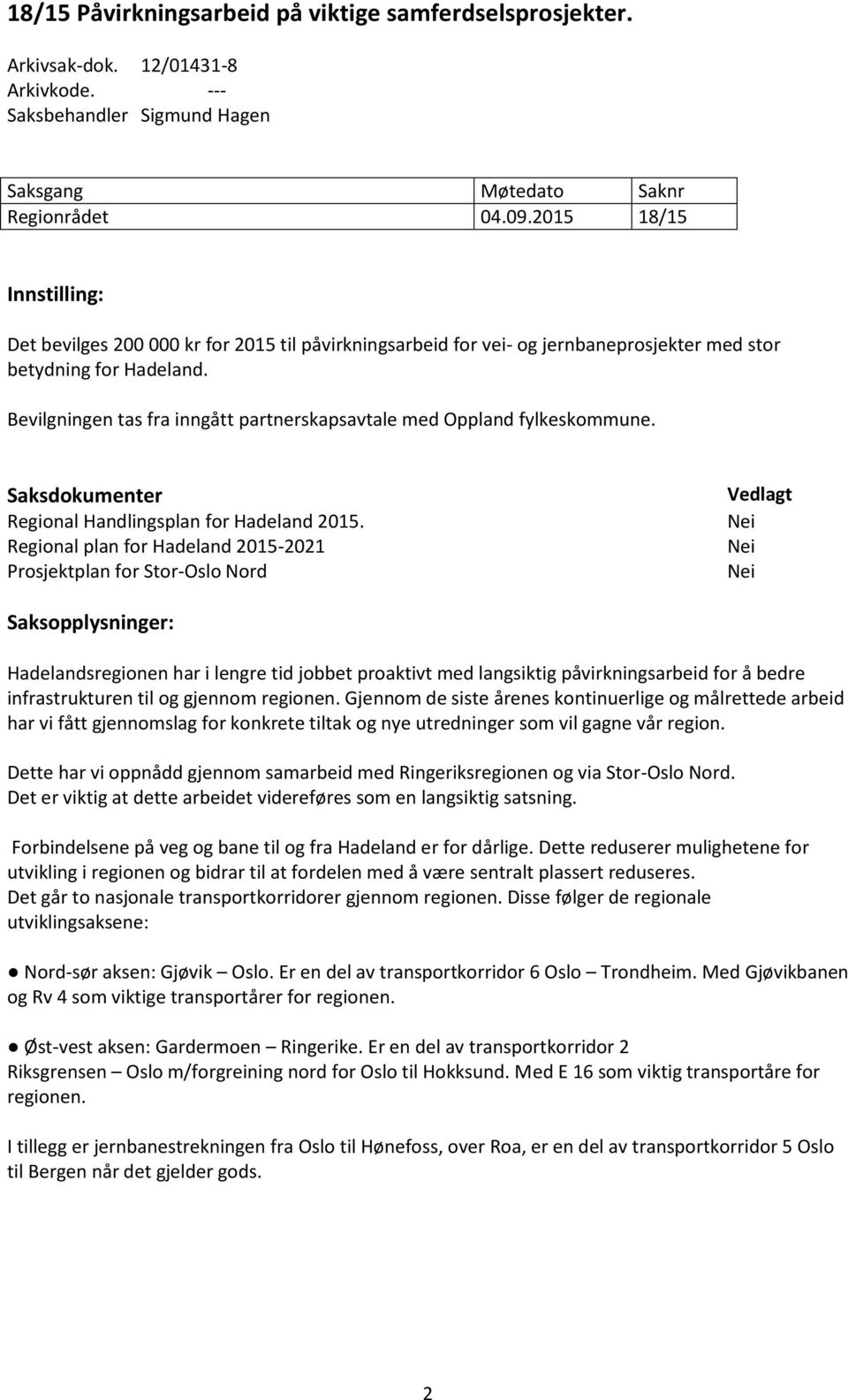 Bevilgningen tas fra inngått partnerskapsavtale med Oppland fylkeskommune. Saksdokumenter Regional Handlingsplan for Hadeland 2015.