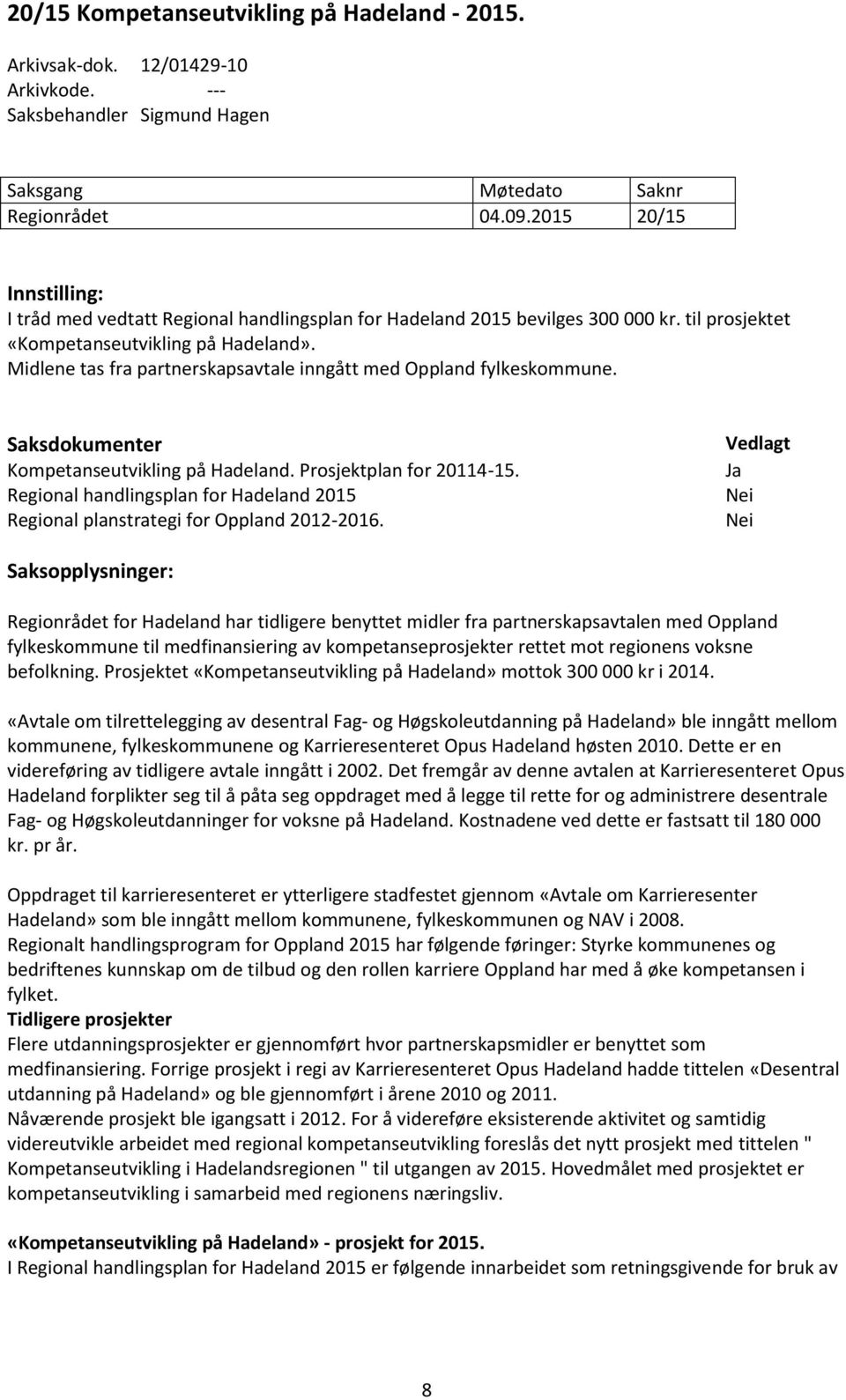 Midlene tas fra partnerskapsavtale inngått med Oppland fylkeskommune. Saksdokumenter Kompetanseutvikling på Hadeland. Prosjektplan for 20114-15.