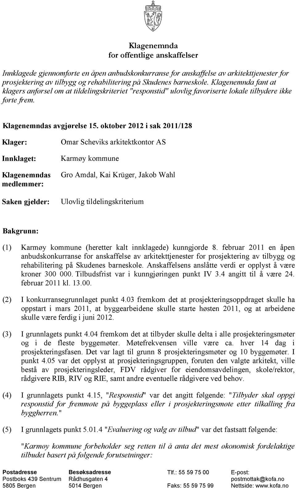 oktober 2012 i sak 2011/128 Klager: Innklaget: Klagenemndas medlemmer: Saken gjelder: Omar Scheviks arkitektkontor AS Karmøy kommune Gro Amdal, Kai Krüger, Jakob Wahl Ulovlig tildelingskriterium