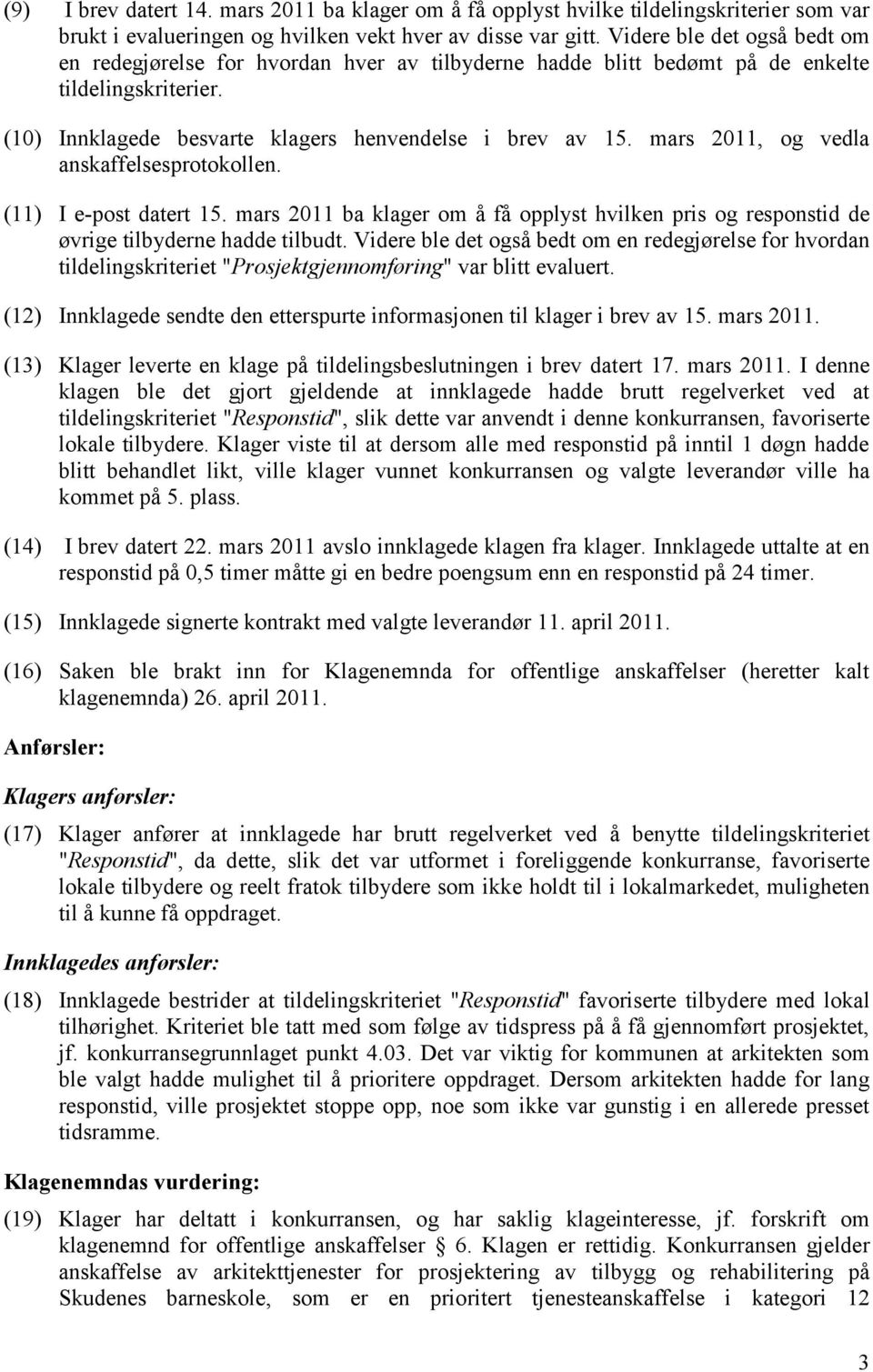 mars 2011, og vedla anskaffelsesprotokollen. (11) I e-post datert 15. mars 2011 ba klager om å få opplyst hvilken pris og responstid de øvrige tilbyderne hadde tilbudt.