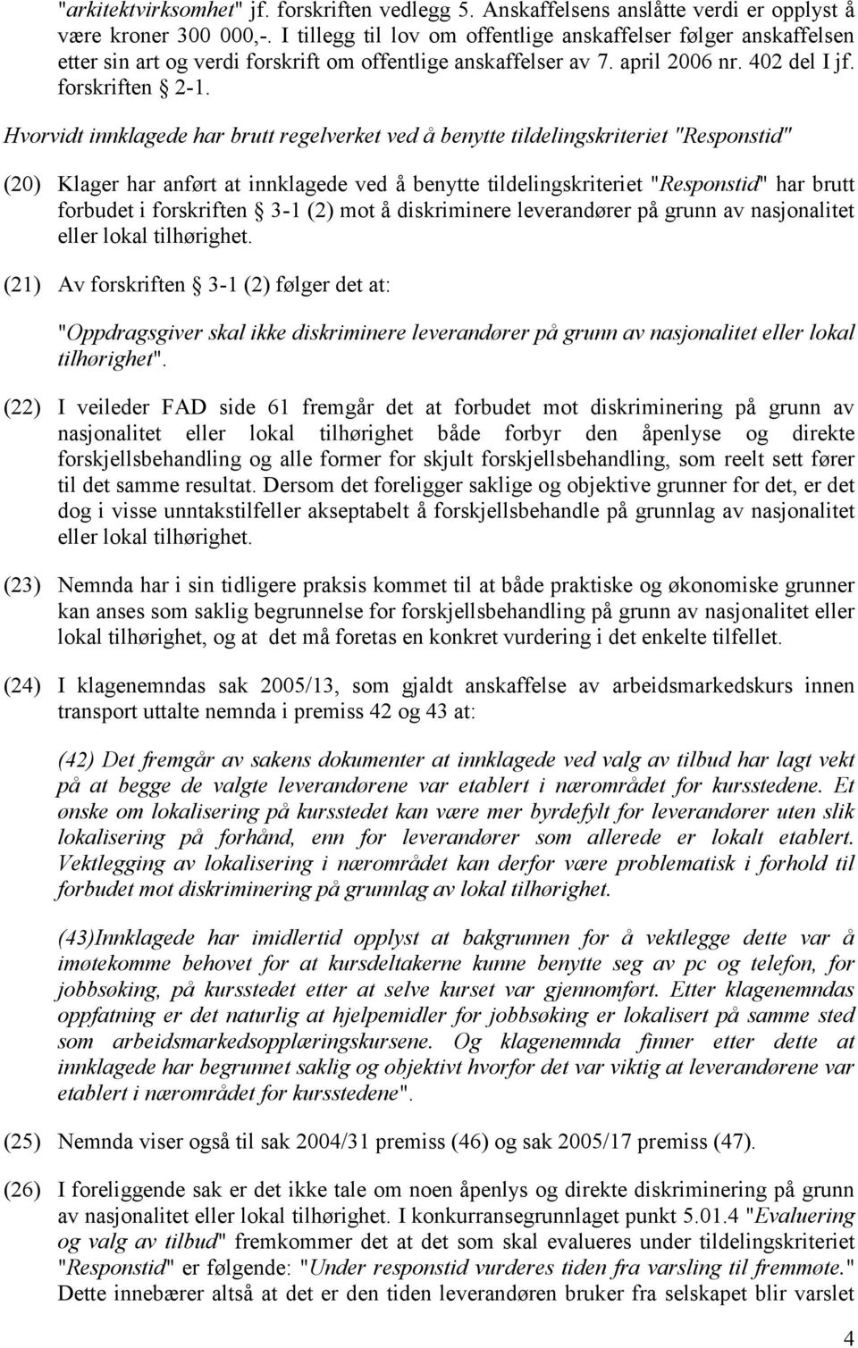 Hvorvidt innklagede har brutt regelverket ved å benytte tildelingskriteriet "Responstid" (20) Klager har anført at innklagede ved å benytte tildelingskriteriet "Responstid" har brutt forbudet i