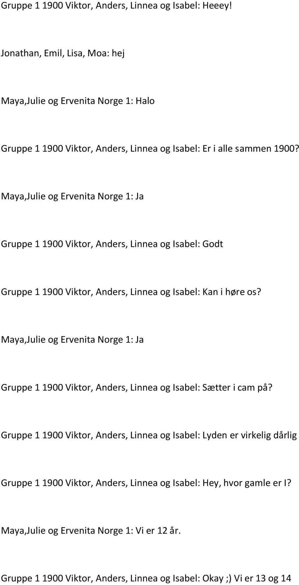 Maya,Julie og Ervenita Norge 1: Ja Gruppe 1 1900 Viktor, Anders, Linnea og Isabel: Godt Gruppe 1 1900 Viktor, Anders, Linnea og Isabel: Kan i høre os?