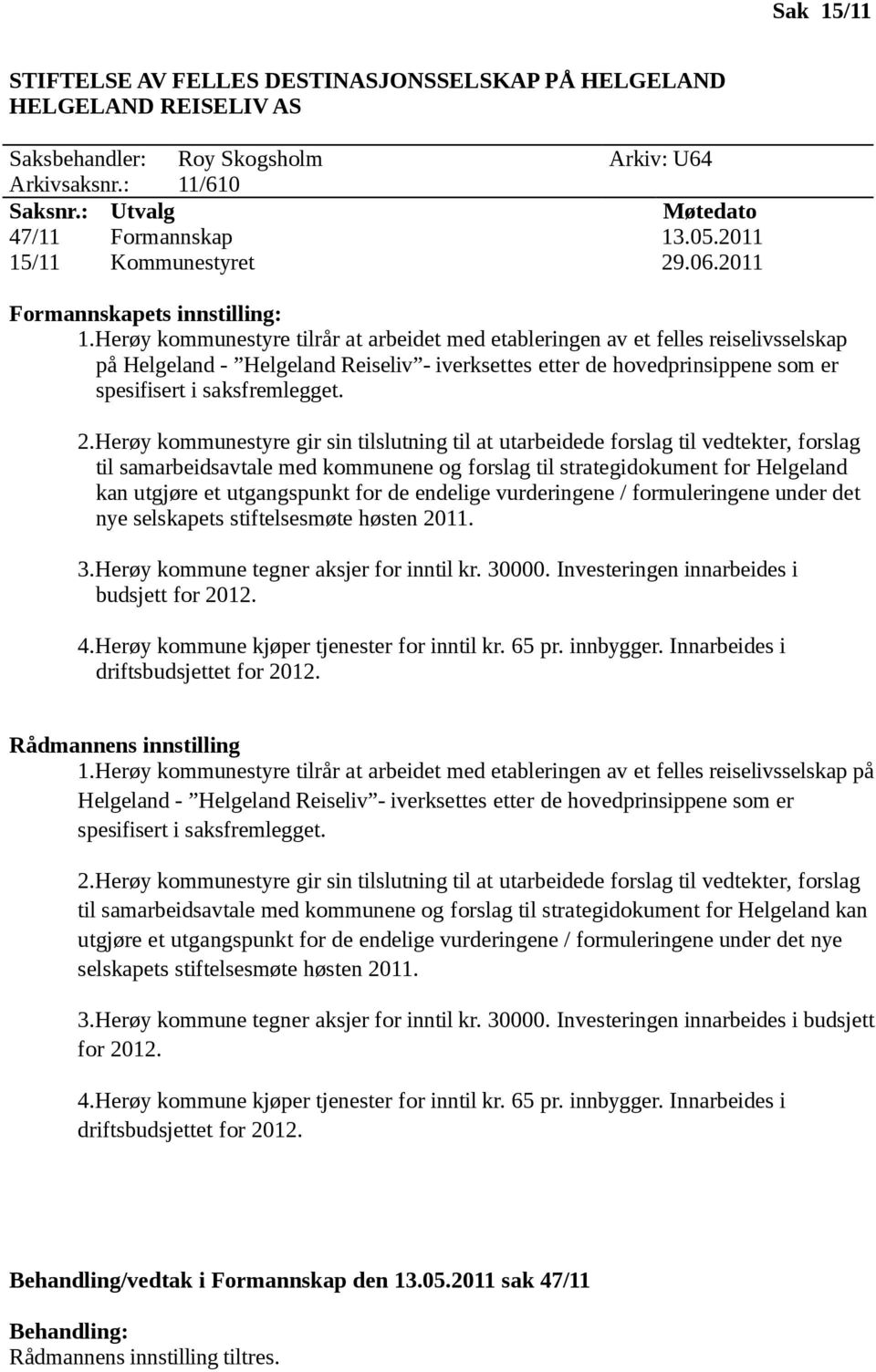 Herøy kommunestyre tilrår at arbeidet med etableringen av et felles reiselivsselskap på Helgeland - Helgeland Reiseliv - iverksettes etter de hovedprinsippene som er spesifisert i saksfremlegget. 2.
