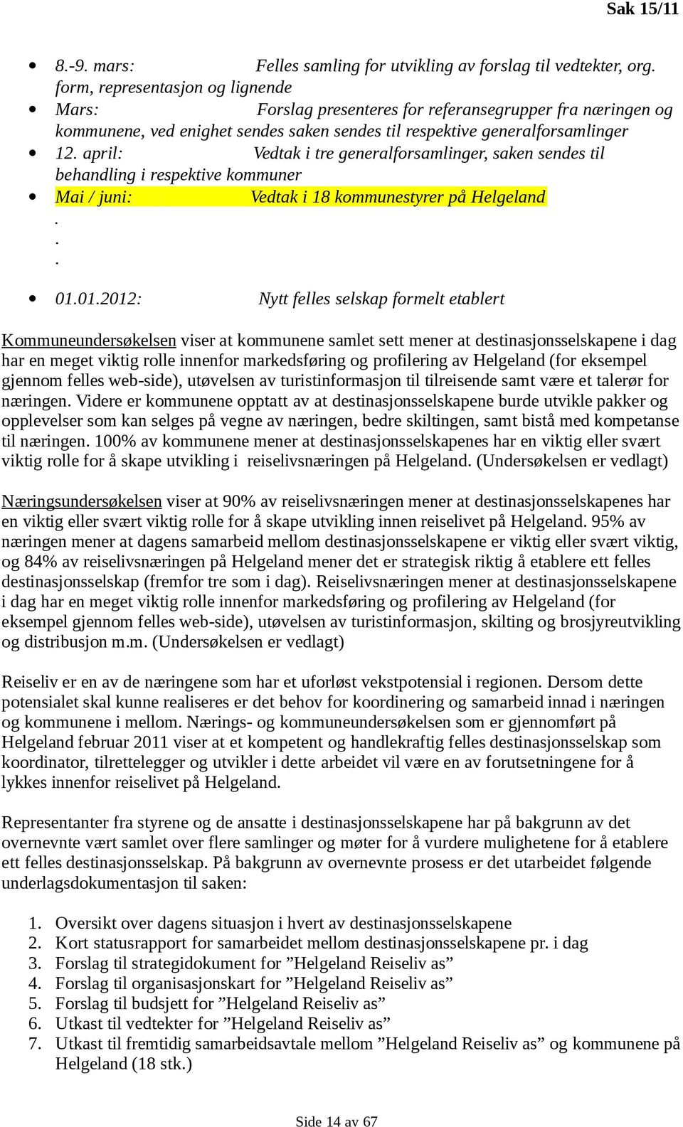 april: Vedtak i tre generalforsamlinger, saken sendes til behandling i respektive kommuner Mai / juni: Vedtak i 18 kommunestyrer på Helgeland... 01.