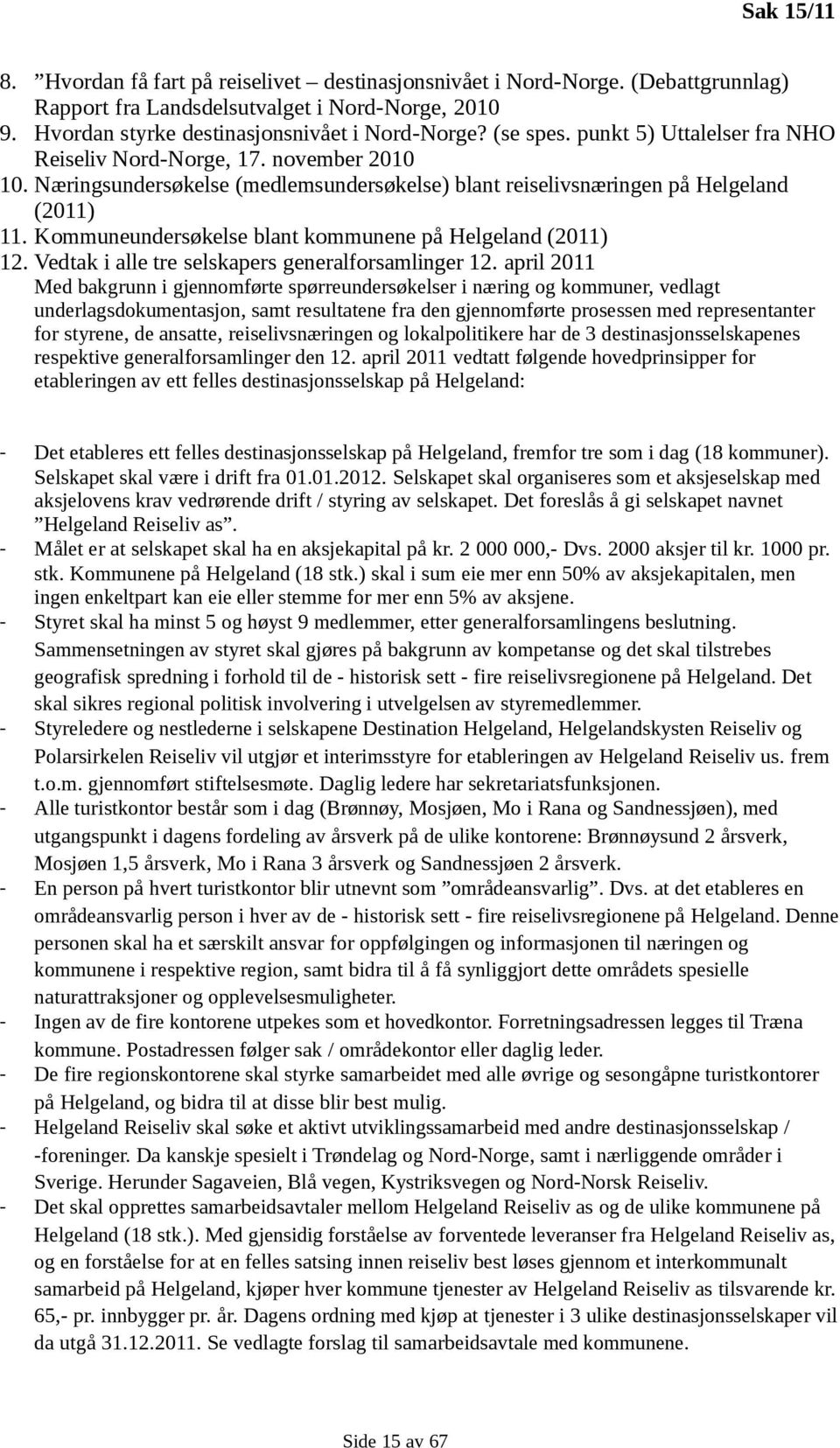 Kommuneundersøkelse blant kommunene på Helgeland (2011) 12. Vedtak i alle tre selskapers generalforsamlinger 12.