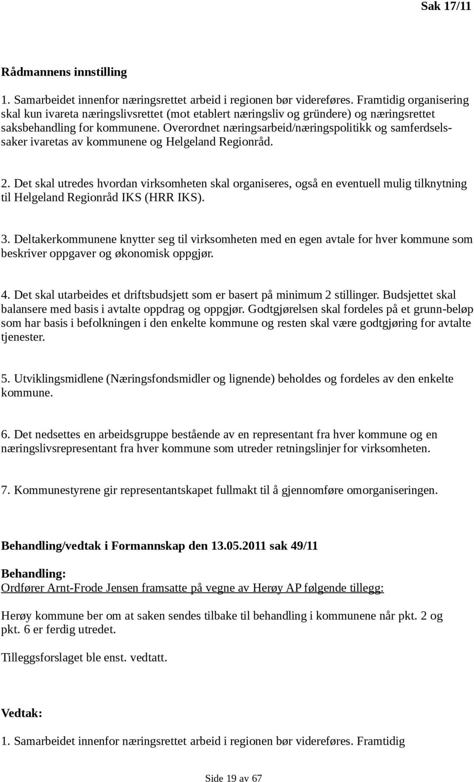 Overordnet næringsarbeid/næringspolitikk og samferdselssaker ivaretas av kommunene og Helgeland Regionråd. 2.