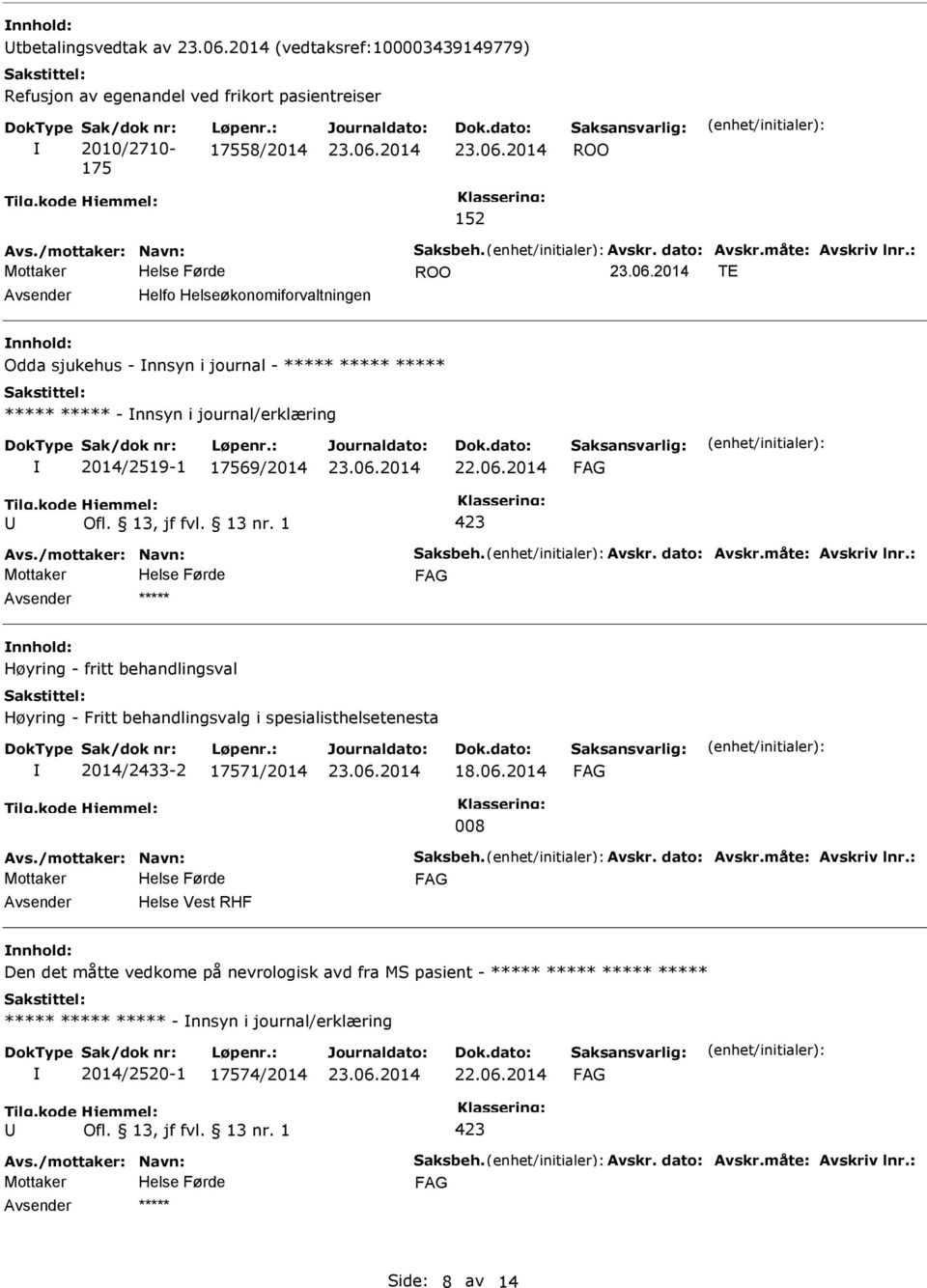 /mottaker: Navn: Saksbeh. Avskr. dato: Avskr.måte: Avskriv lnr.: ***** Høyring - fritt behandlingsval Høyring - Fritt behandlingsvalg i spesialisthelsetenesta 2014/2433-2 17571/2014 008 Avs.