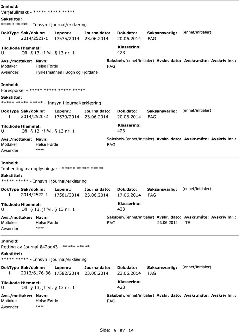 måte: Avskriv lnr.: ***** nnhenting av opplysningar - ***** ***** ***** ***** ***** - nnsyn i journal/erklæring 2014/2522-1 17581/2014 17.06.2014 Avs./mottaker: Navn: Saksbeh. Avskr. dato: Avskr.