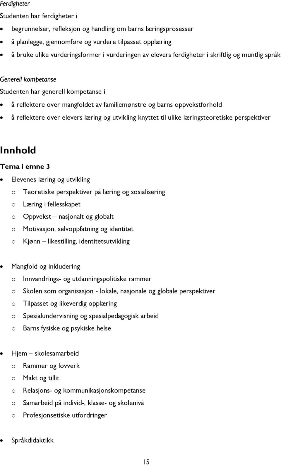 reflektere over elevers læring og utvikling knyttet til ulike læringsteoretiske perspektiver Innhold Tema i emne 3 Elevenes læring og utvikling o Teoretiske perspektiver på læring og sosialisering o