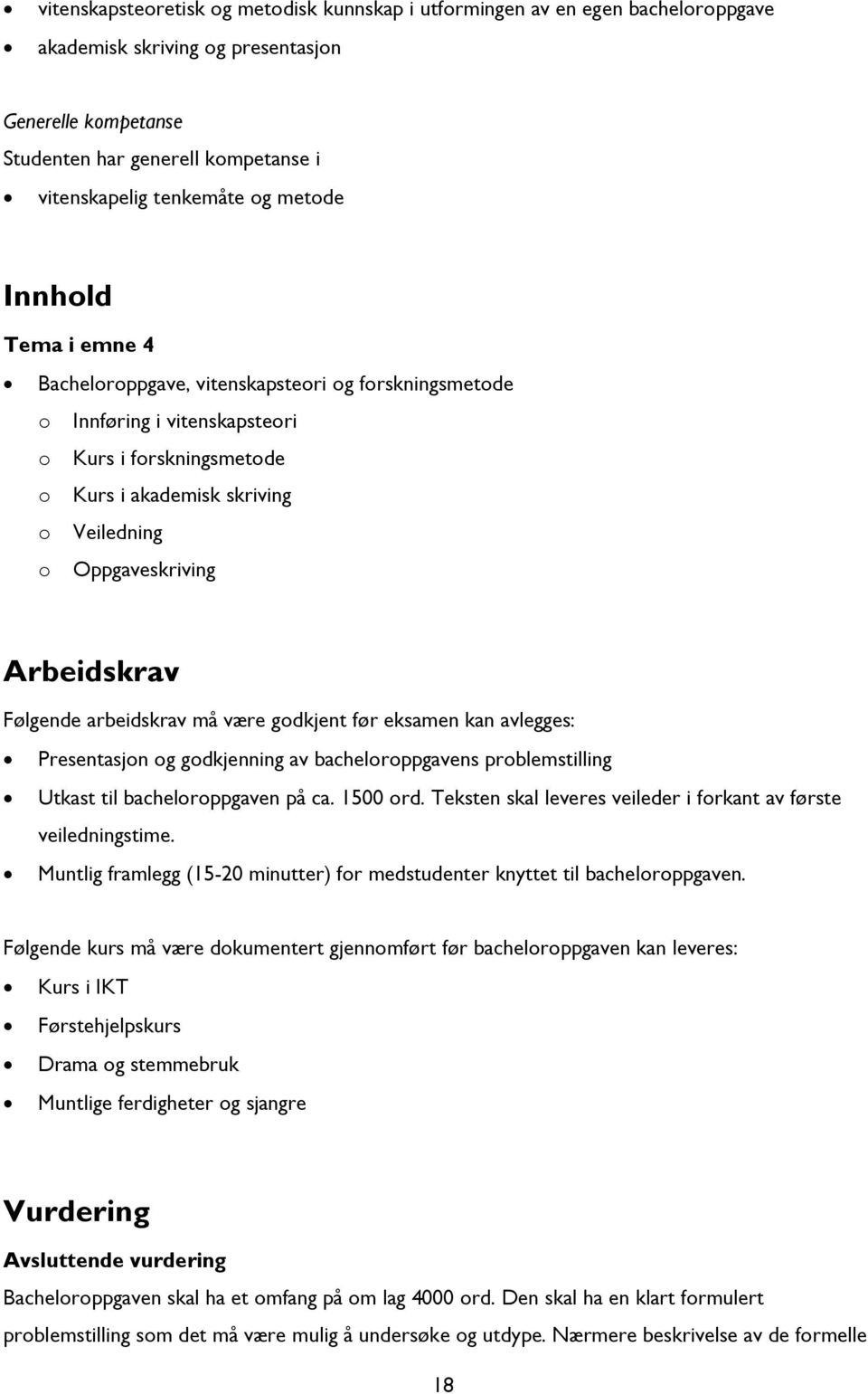 Arbeidskrav Følgende arbeidskrav må være godkjent før eksamen kan avlegges: Presentasjon og godkjenning av bacheloroppgavens problemstilling Utkast til bacheloroppgaven på ca. 1500 ord.