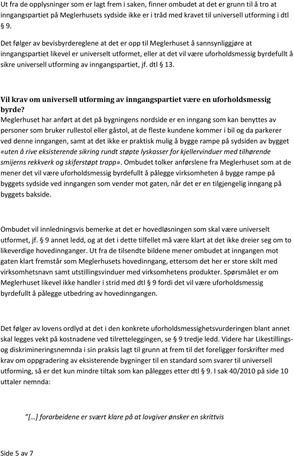 utforming av inngangspartiet, jf. dtl 13. Vil krav om universell utforming av inngangspartiet være en uforholdsmessig byrde?