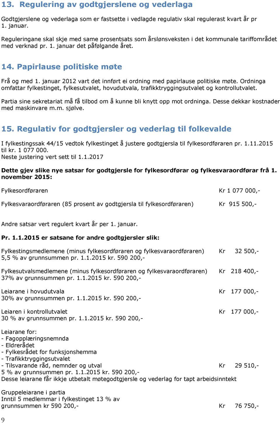 januar 2012 vart det innført ei ordning med papirlause politiske møte. Ordninga omfattar fylkestinget, fylkesutvalet, hovudutvala, trafikktryggingsutvalet og kontrollutvalet.