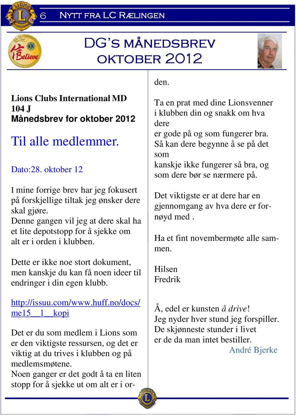 oktober 12 I mine forrige brev har jeg fokusert på forskjellige tiltak jeg ønsker dere skal gjøre. Denne gangen vil jeg at dere skal ha et lite depotstopp for å sjekke om alt er i orden i klubben.