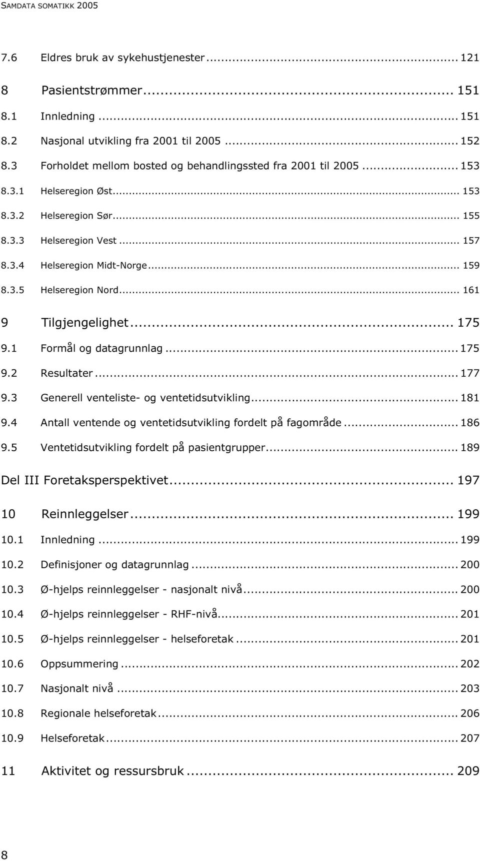 .. 161 9 Tilgjengelighet... 175 9.1 Formål og datagrunnlag... 175 9.2 Resultater... 177 9.3 Generell venteliste- og ventetidsutvikling... 181 9.