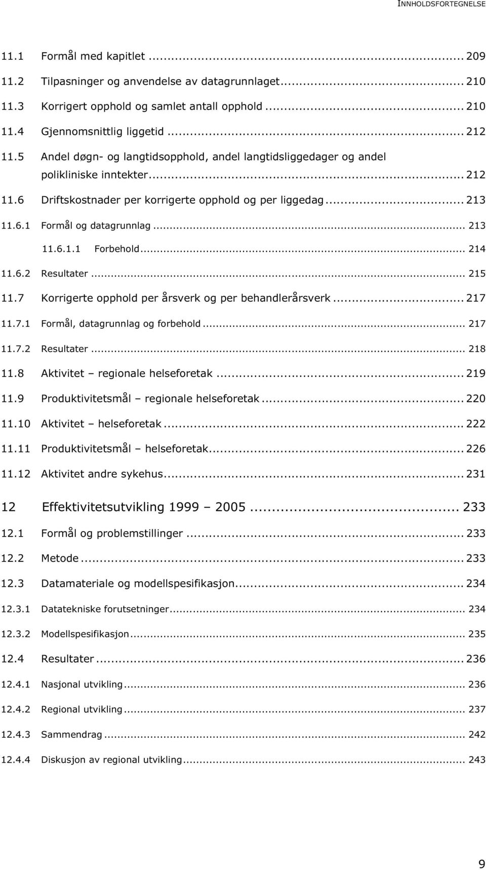 .. 213 11.6.1.1 Forbehold... 214 11.6.2 Resultater... 215 11.7 Korrigerte opphold per årsverk og per behandlerårsverk... 217 11.7.1 Formål, datagrunnlag og forbehold... 217 11.7.2 Resultater... 218 11.