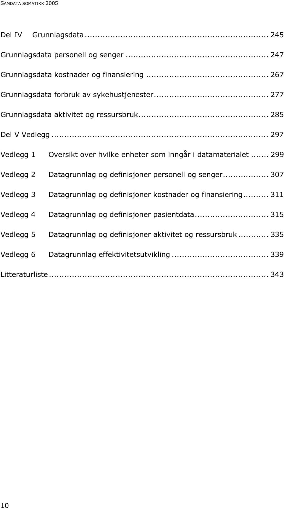 .. 297 Vedlegg 1 Oversikt over hvilke enheter som inngår i datamaterialet... 299 Vedlegg 2 Datagrunnlag og definisjoner personell og senger.