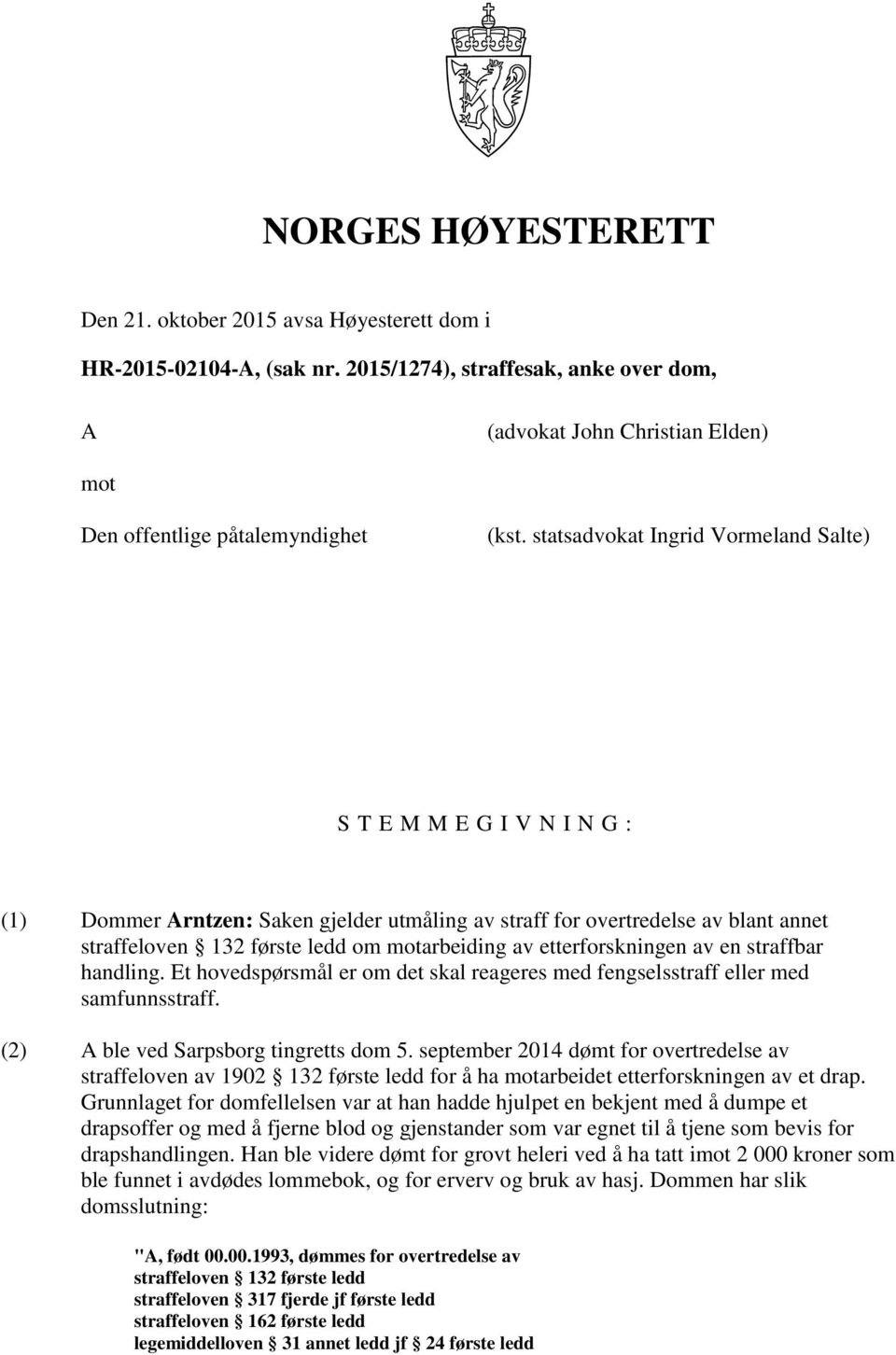 statsadvokat Ingrid Vormeland Salte) S T E M M E G I V N I N G : (1) Dommer Arntzen: Saken gjelder utmåling av straff for overtredelse av blant annet straffeloven 132 første ledd om motarbeiding av