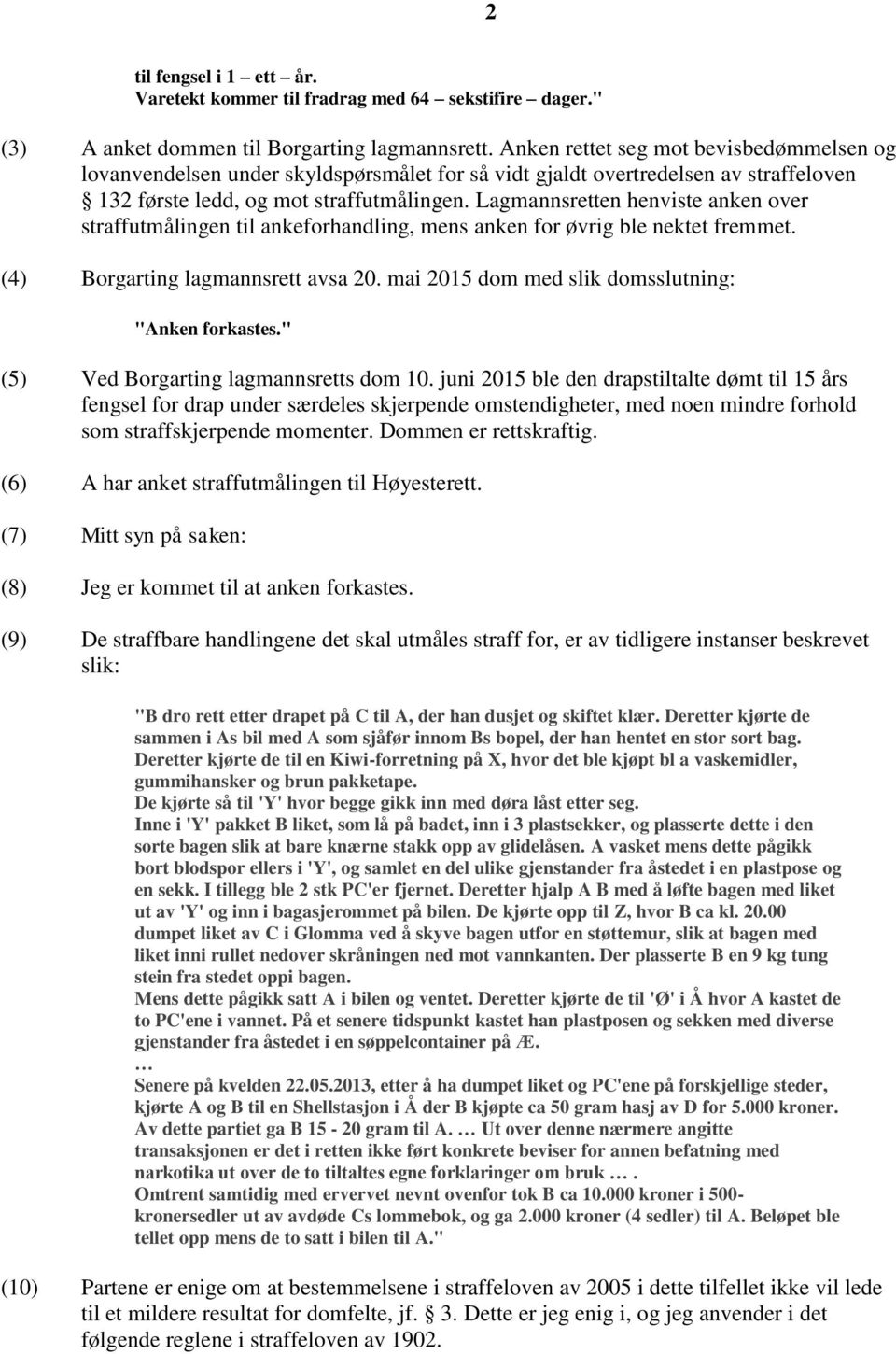 Lagmannsretten henviste anken over straffutmålingen til ankeforhandling, mens anken for øvrig ble nektet fremmet. (4) Borgarting lagmannsrett avsa 20.