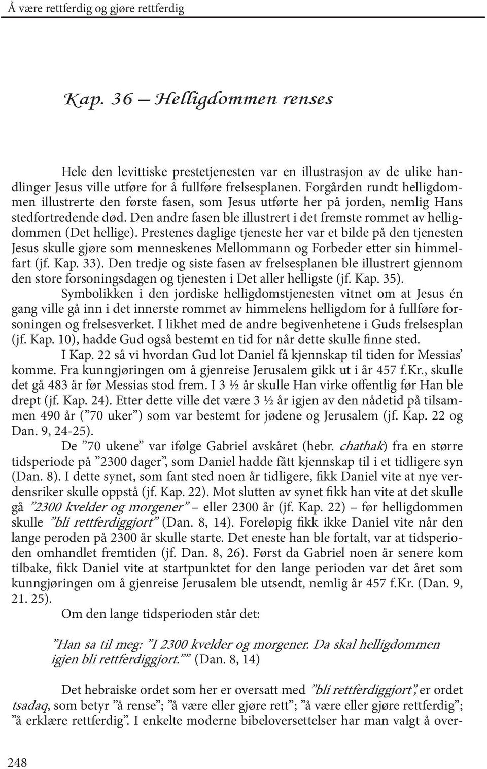 Den andre fasen ble illustrert i det fremste rommet av helligdommen (Det hellige).