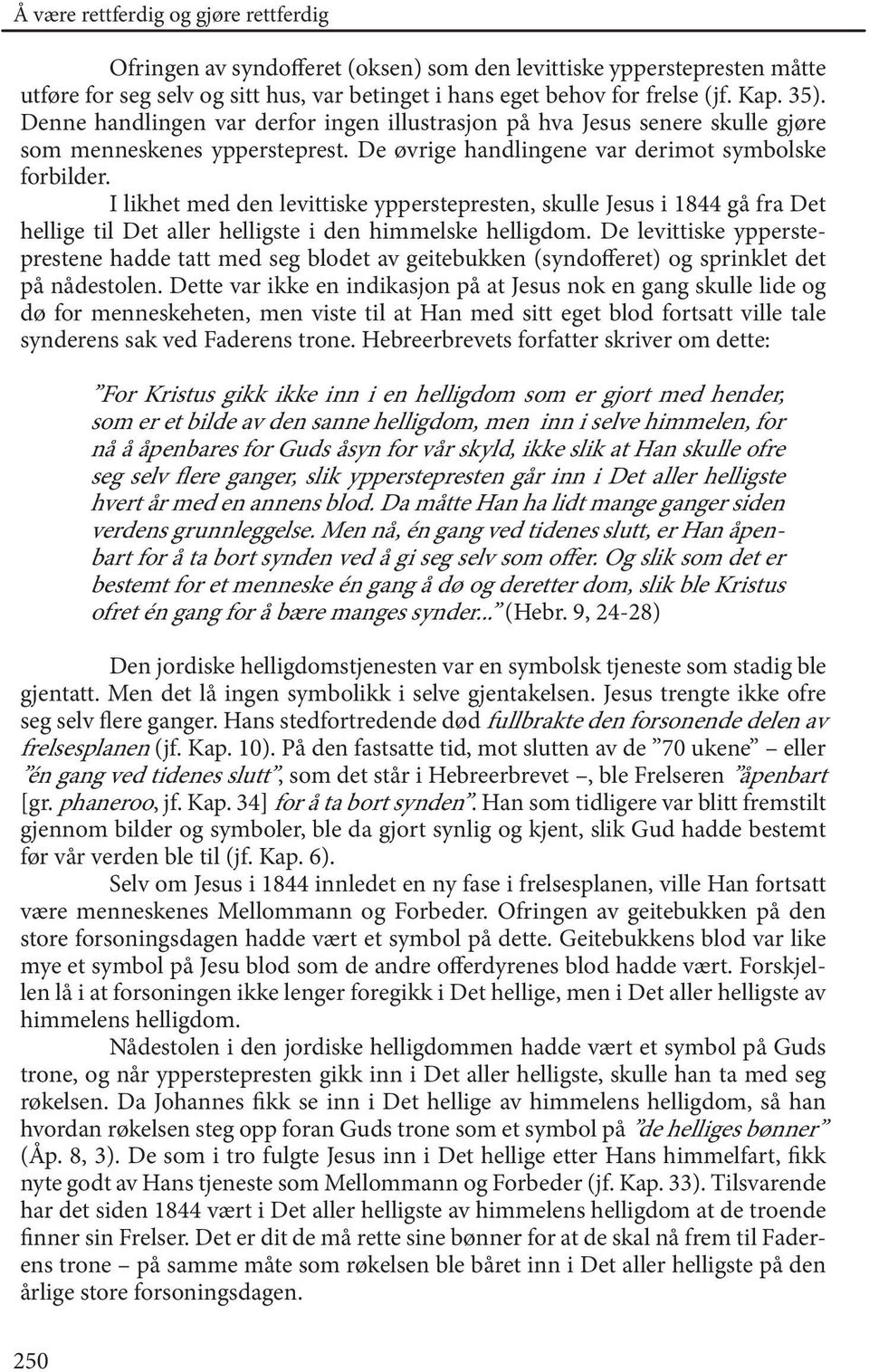 I likhet med den levittiske ypperstepresten, skulle Jesus i 1844 gå fra Det hellige til Det aller helligste i den himmelske helligdom.