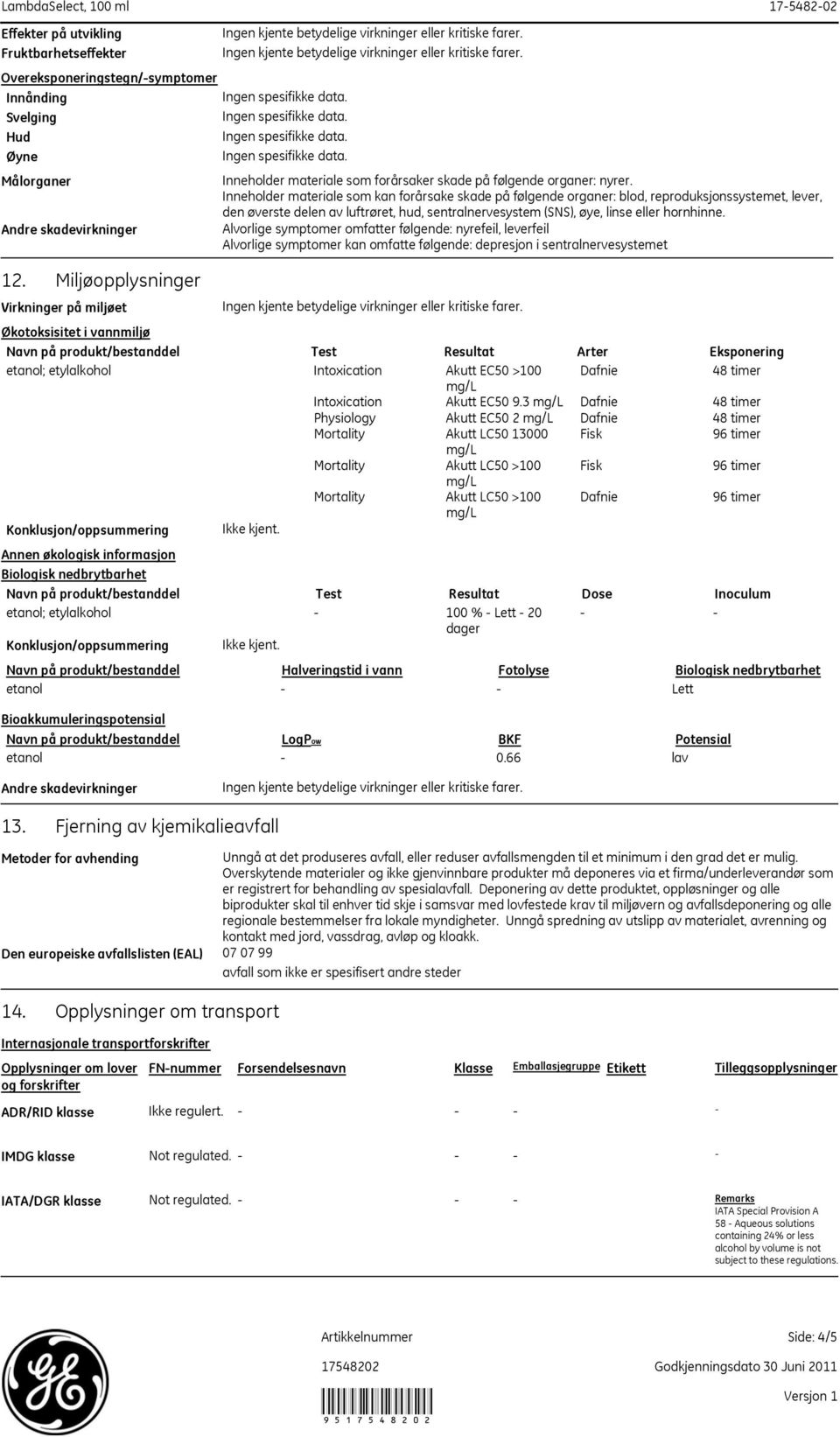 Inneholder materiale som kan forårsake skade på følgende organer: blod, reproduksjonssystemet, lever, den øverste delen av luftrøret, hud, sentralnervesystem (SNS), øye, linse eller hornhinne.